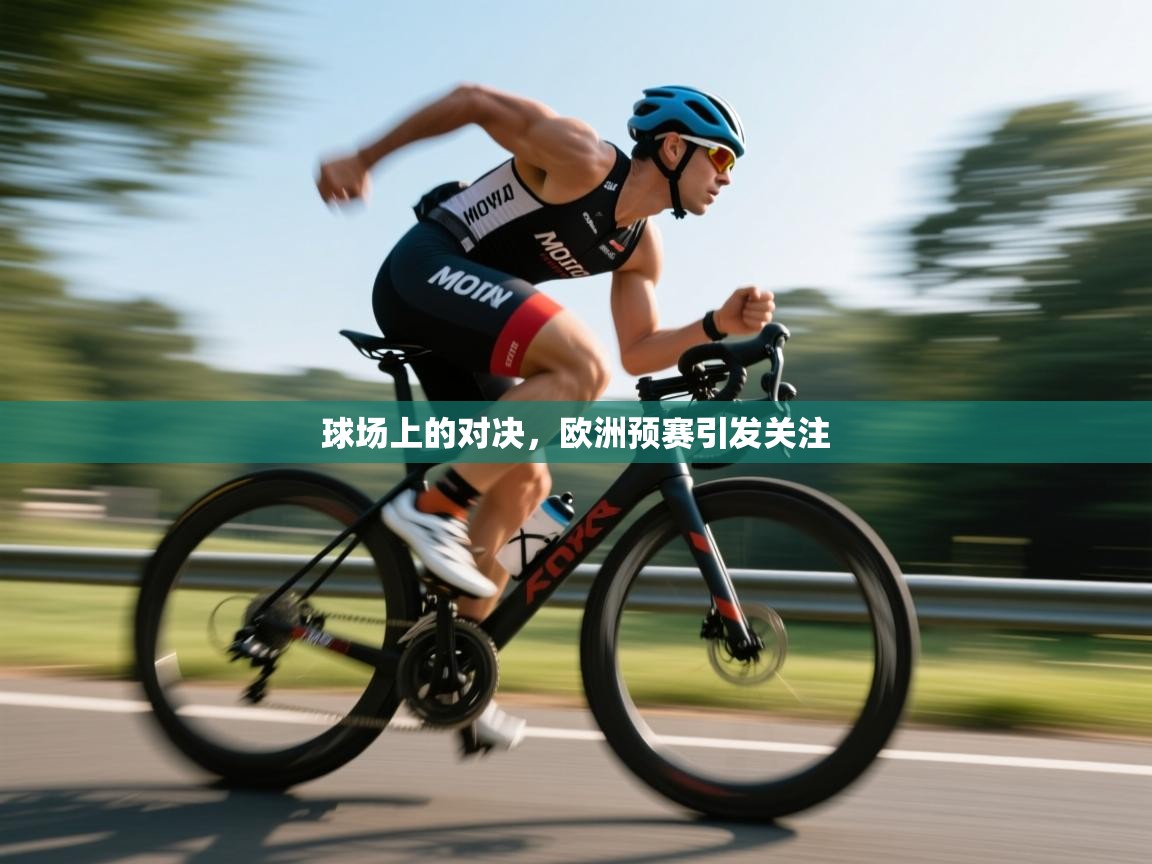 球场上的对决，欧洲预赛引发关注