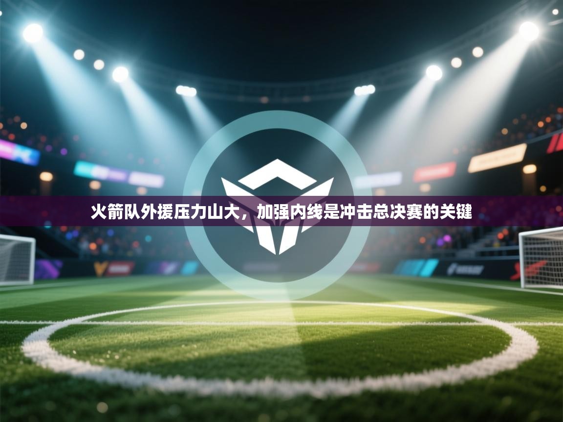 火箭队外援压力山大，加强内线是冲击总决赛的关键