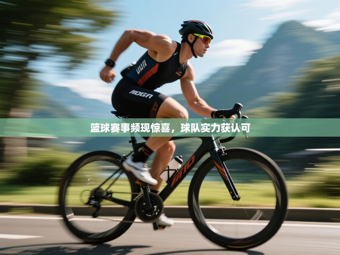 篮球赛事频现惊喜，球队实力获认可