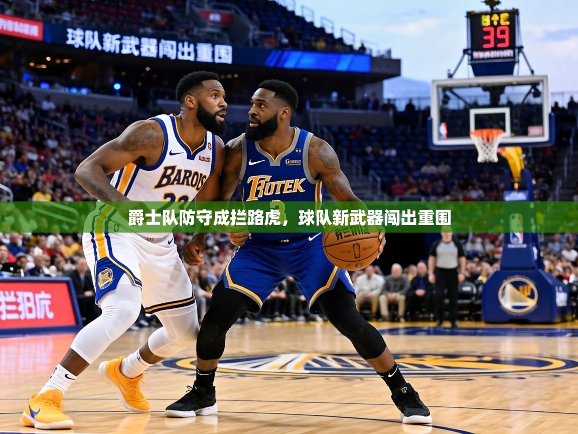 爵士队防守成拦路虎，球队新武器闯出重围